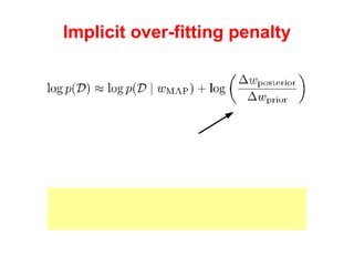 Implicit over-fitting penalty Increasingly negative as posterior becomes “pointy” compared to prior Close fitting to data is implicitly penalized, and the marginal likelihood is a trade-off between maximizing the posterior and minimizing this penalty. 