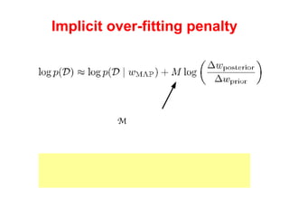 Implicit over-fitting penalty Penalty increases with number of parameters  M   Close fitting to data is implicitly penalized, and the marginal likelihood is a trade-off between maximizing the posterior and minimizing this penalty. 