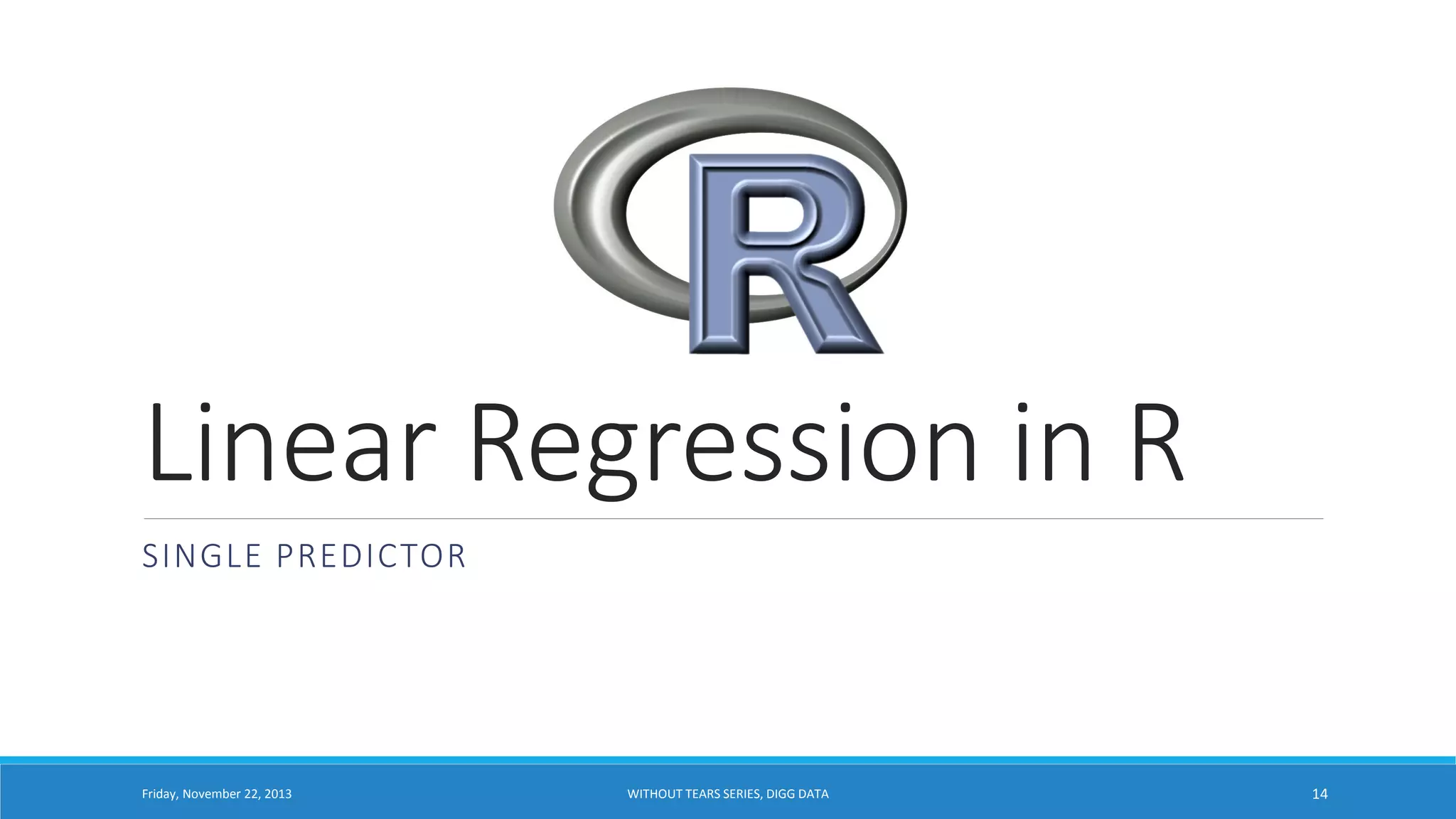 Linear Regression in R
SINGLE PREDICTOR

Friday, November 22, 2013

WITHOUT TEARS SERIES, DIGG DATA

14

 