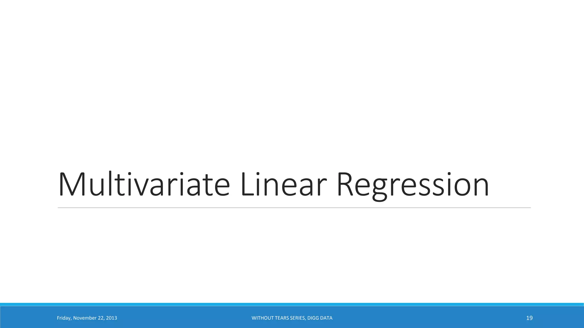 Multivariate Linear Regression

Friday, November 22, 2013

WITHOUT TEARS SERIES, DIGG DATA

19

 