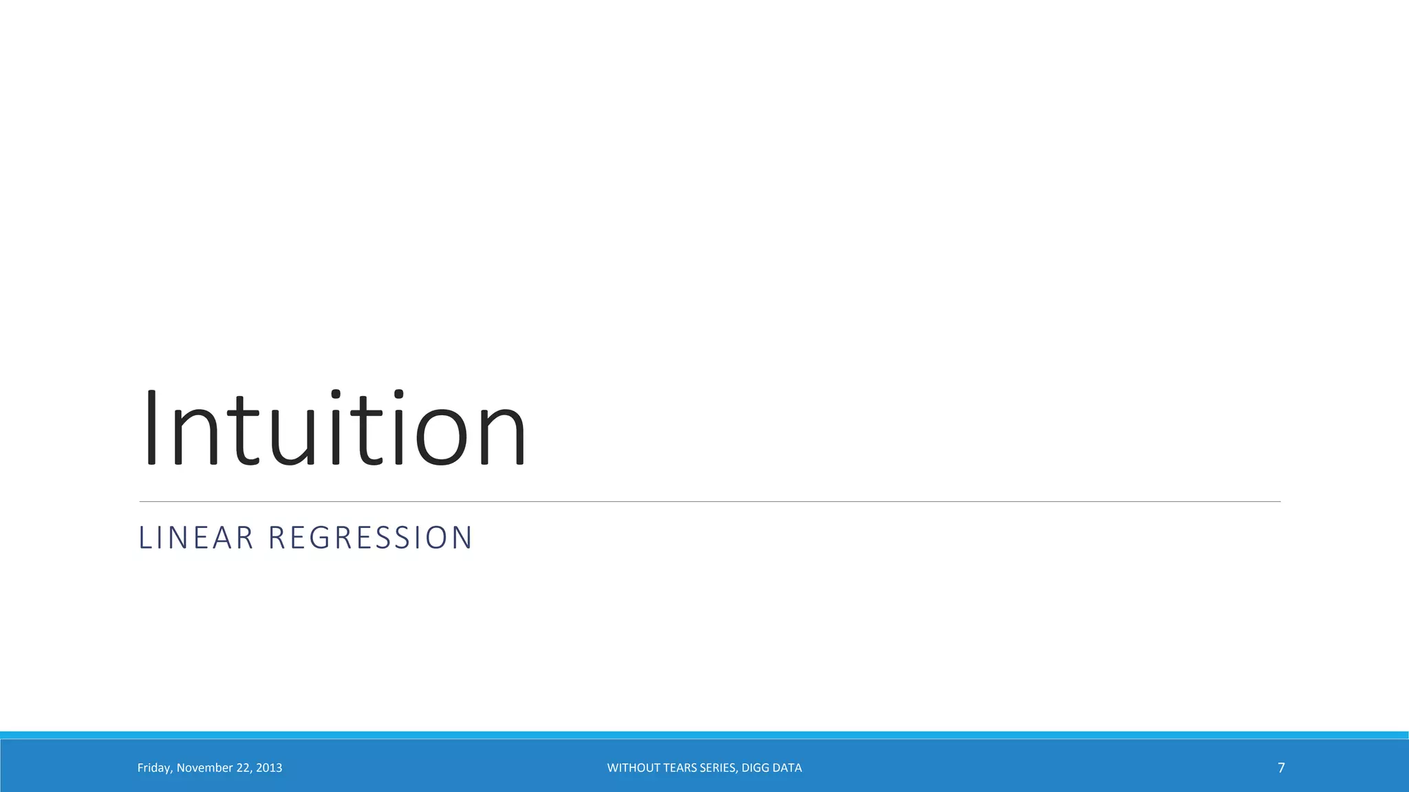 Intuition
LINEAR REGRESSION

Friday, November 22, 2013

WITHOUT TEARS SERIES, DIGG DATA

7

 