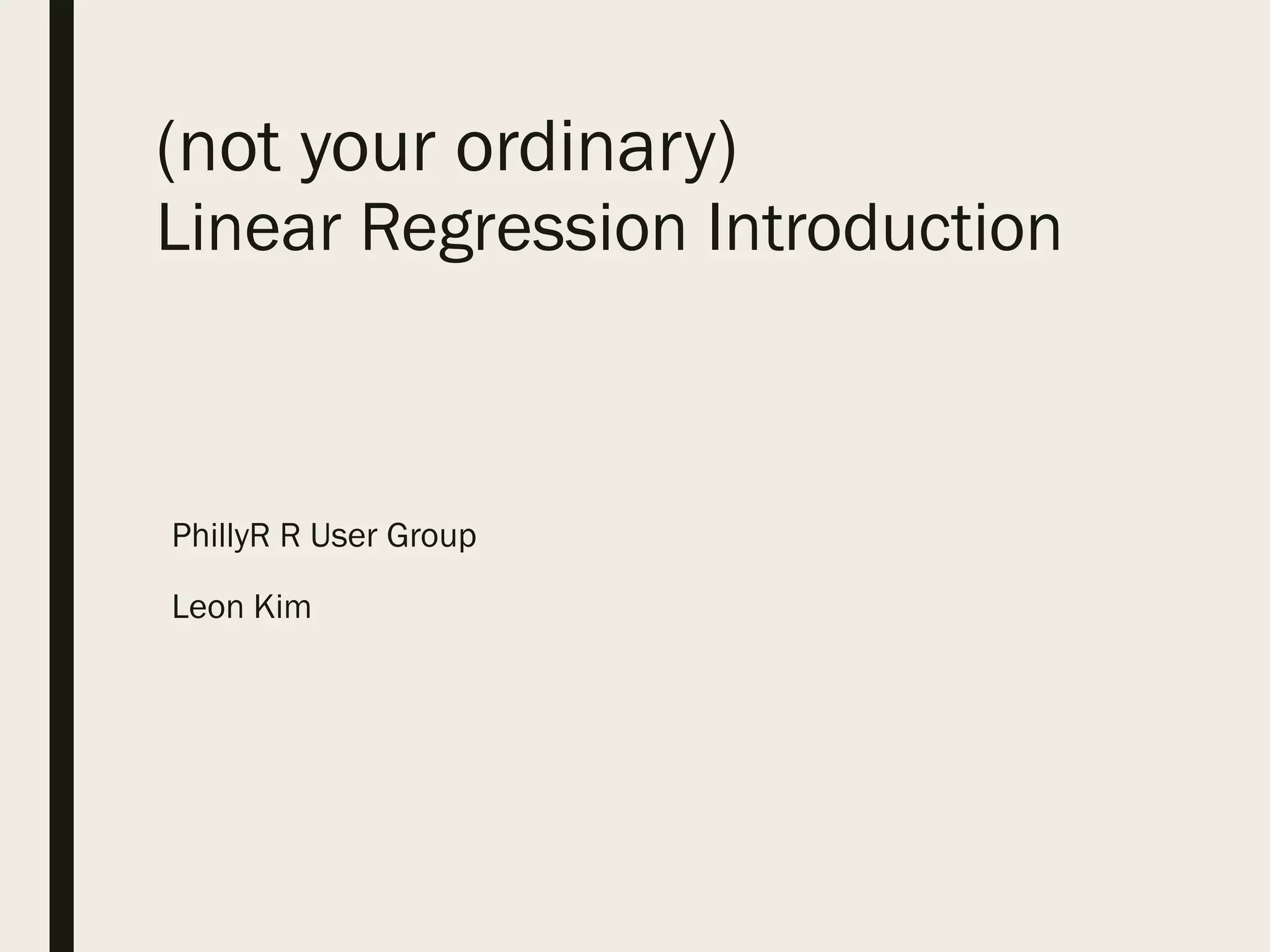 Linear Regression Introduction
PhillyR R User Group
Leon Kim
(not your ordinary)
 