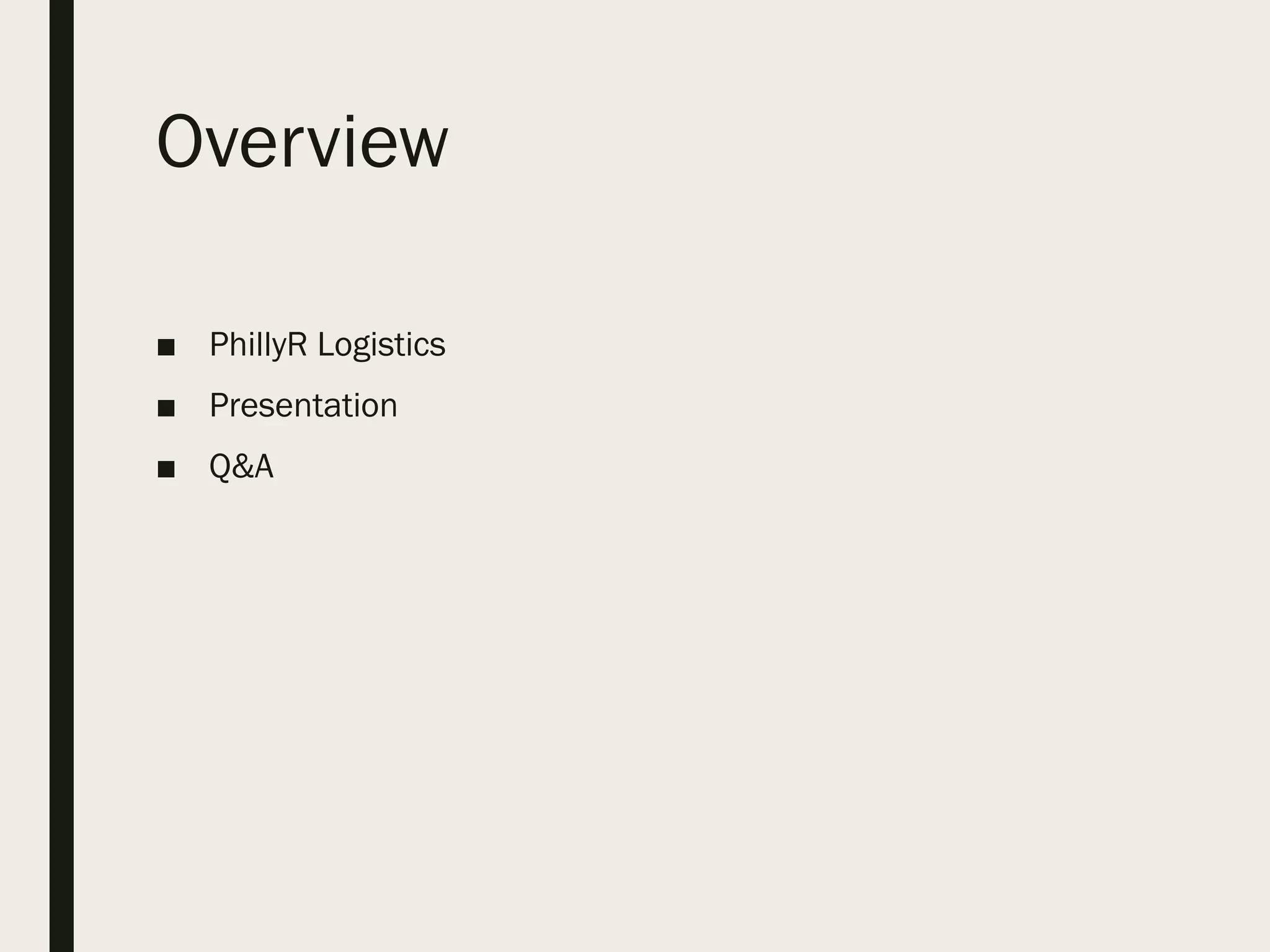 Overview
■ PhillyR Logistics
■ Presentation
■ Q&A
 