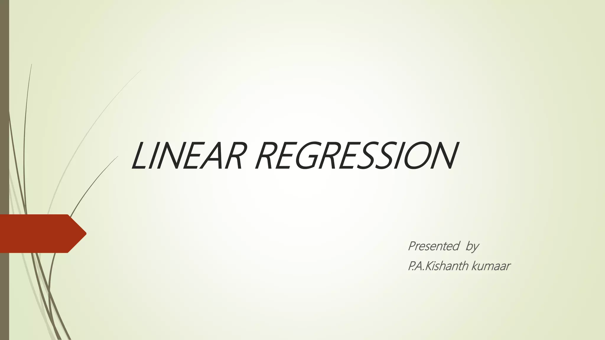LINEAR REGRESSION
Presented by
P.A.Kishanth kumaar
 