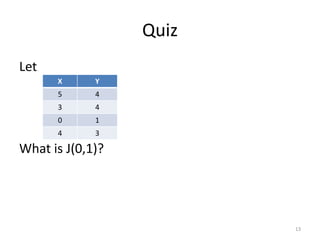Quiz
Let
What is J(0,1)?
13
X Y
5 4
3 4
0 1
4 3
 