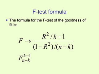 F-test formula
 The formula for the F-test of the goodness of
fit is:
1
2
2
)
/(
)
1
(
1
/






k
k
n
F
k
n
R
k
R
F
 