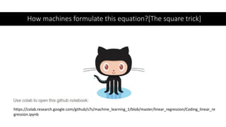 How machines formulate this equation?[The square trick]
https://colab.research.google.com/github/s7s/machine_learning_1/blob/master/linear_regression/Coding_linear_re
gression.ipynb
 