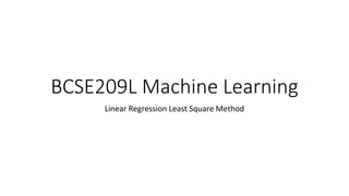 BCSE209L Machine Learning
Linear Regression Least Square Method
 