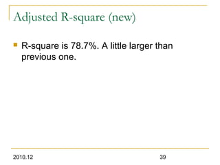 2010.12 39
Adjusted R-square (new)
 R-square is 78.7%. A little larger than
previous one.
 