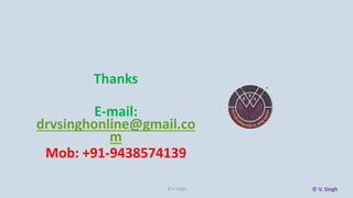 Thanks
E-mail:
drvsinghonline@gmail.co
m
Mob: +91-9438574139
© V. Singh
© V. Singh
 