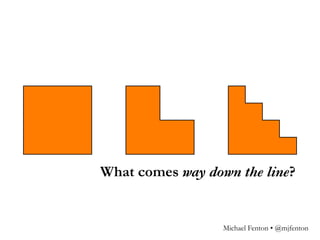 Michael Fenton • @mjfenton
What comes way down the line?
 