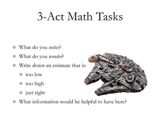 3-Act Math Tasks
What do you notice?
What do you wonder?
Write down an estimate that is:
too low
too high
just right
What information would be helpful to have here?
 