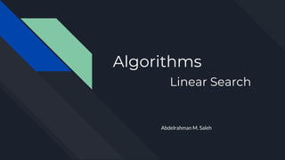 Algorithms
Linear Search
Abdelrahman M. Saleh
 