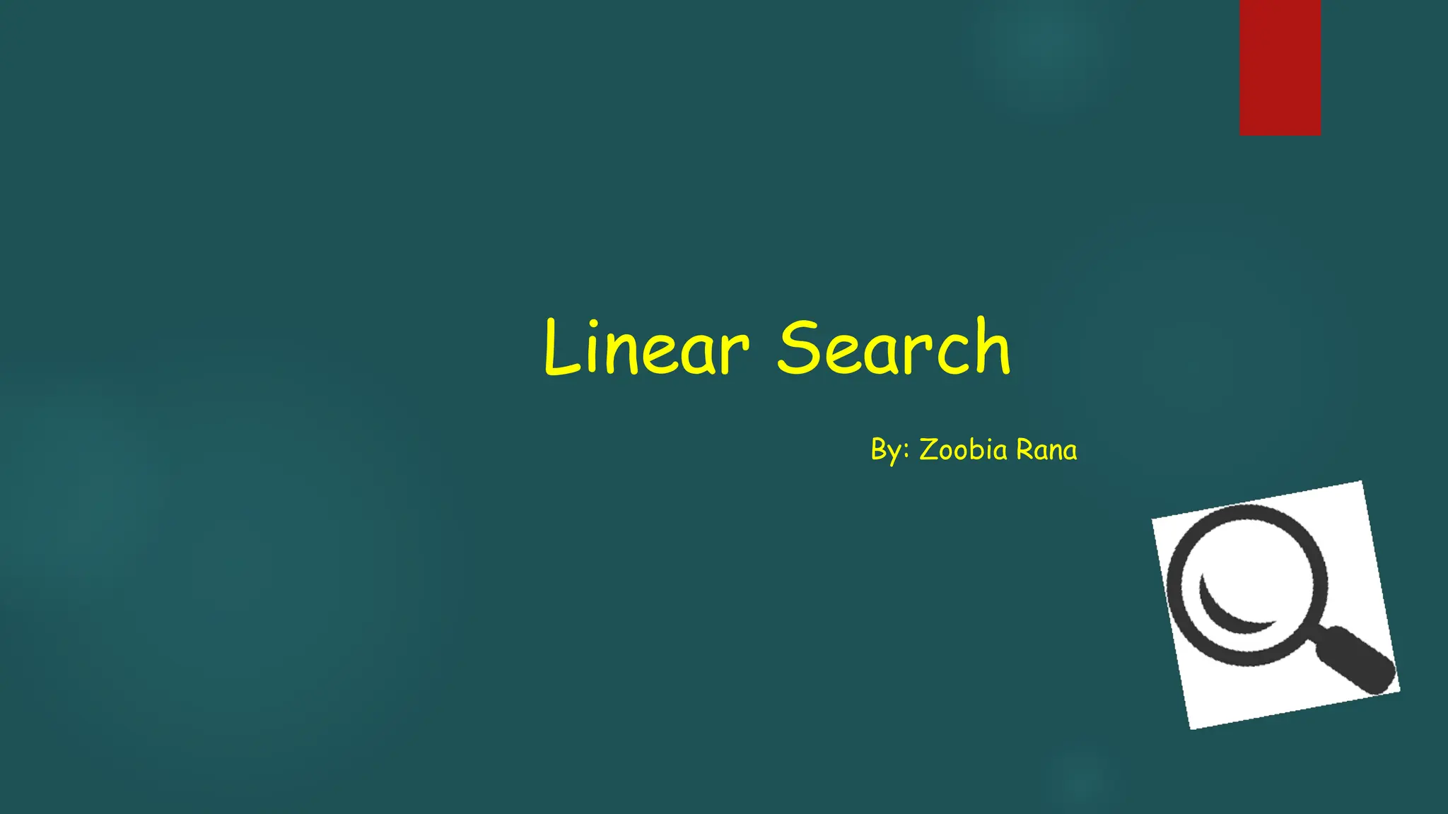 Linear Search
By: Zoobia Rana
 