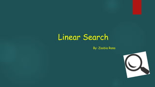 Linear Search
By: Zoobia Rana
 