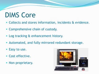 Maintains compliance with SWGIT, ASCLD & 28CFR standards.Why DIMS?Created for and by Law Enforcement.