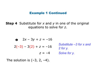 2 x  – 3 y  +  z  = –16 2 (–3)  – 3 (2)  +  z  = –16 1 1 Step 4  Substitute for  x  and  y  in one of the original    equations to solve for  z .  z  = –4 Substitute  –3 for x and 2 for y. Solve for y. The solution is (–3, 2, –4). Example 1 Continued 2 