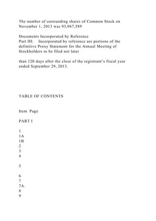 The number of outstanding shares of Common Stock on
November 1, 2013 was 93,967,589
Documents Incorporated by Reference
Part III: Incorporated by reference are portions of the
definitive Proxy Statement for the Annual Meeting of
Stockholders to be filed not later
than 120 days after the close of the registrant’s fiscal year
ended September 29, 2013.
TABLE OF CONTENTS
Item Page
PART I
1
1A
1B
2
3
4
5
6
7
7A.
8
9
 