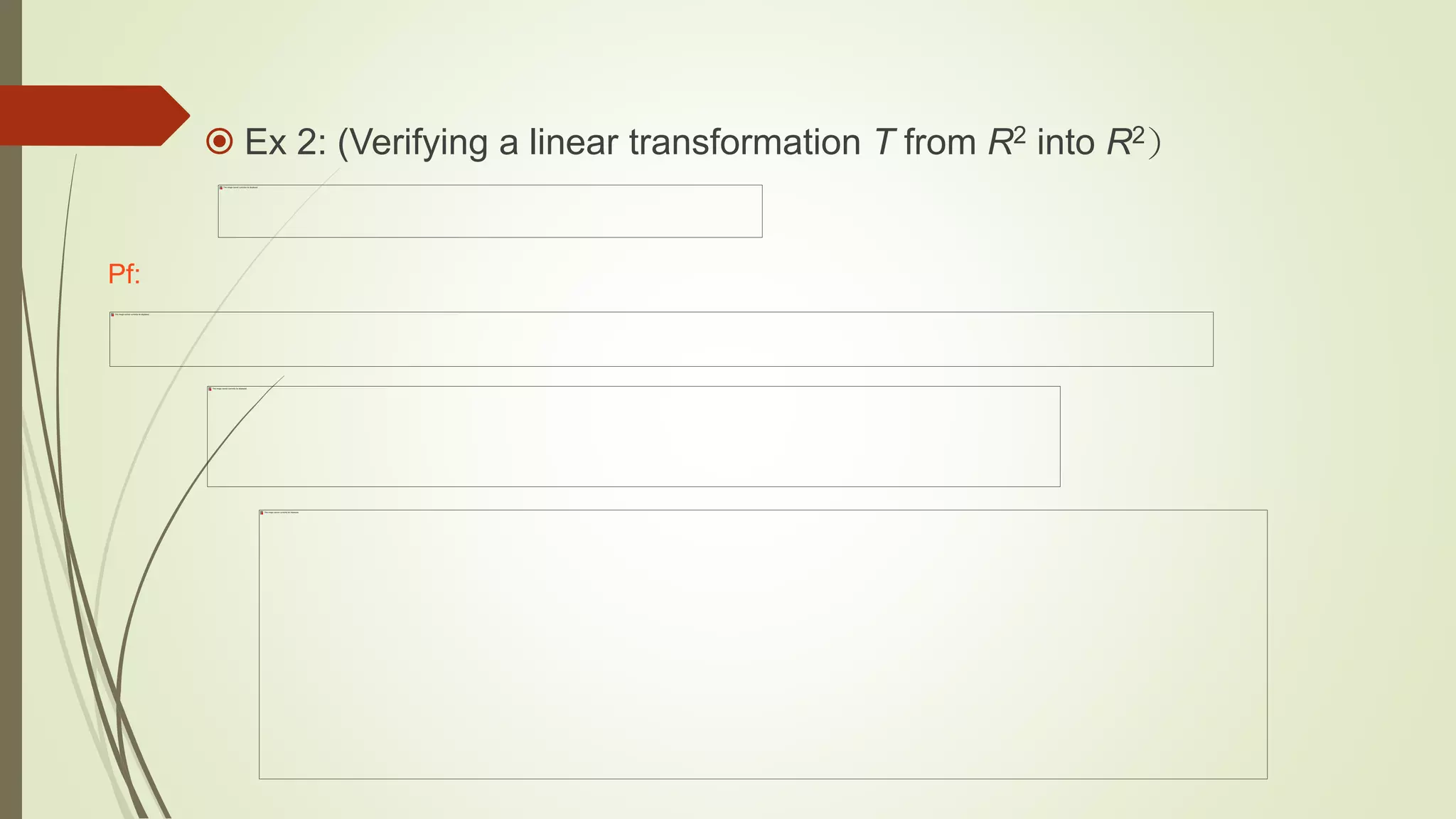  Ex 2: (Verifying a linear transformation T from R2 into R2)
Pf:
 