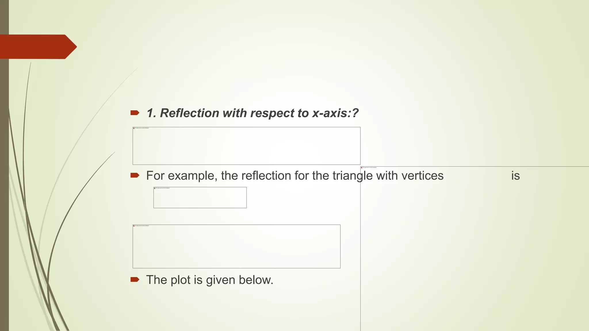  1. Reflection with respect to x-axis:?
 For example, the reflection for the triangle with vertices is
 The plot is given below.
 