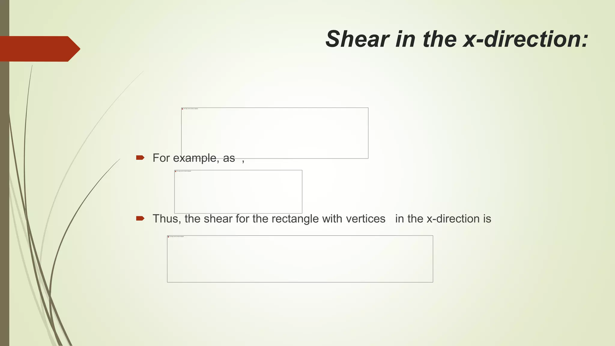 Shear in the x-direction:
 For example, as ,
 Thus, the shear for the rectangle with vertices in the x-direction is
 