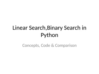 Linear Search,Binary Search in
Python
Concepts, Code & Comparison
 