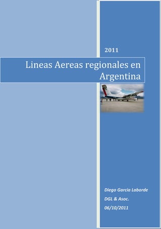 Lineas Aereas regionales en
                  2011



                 Argentina




                  Diego Garcia Laborde
                  DGL & Asoc.
                  06/10/2011
 