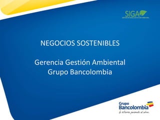 NEGOCIOS SOSTENIBLES
Gerencia Gestión Ambiental
Grupo Bancolombia
 