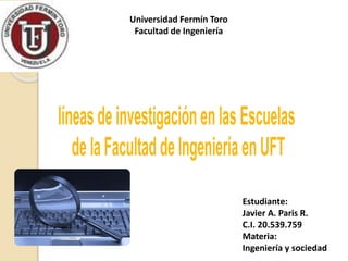 Universidad Fermín Toro
Facultad de Ingeniería
Estudiante:
Javier A. Paris R.
C.I. 20.539.759
Materia:
Ingeniería y sociedad
 