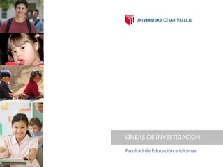 Facultad de Educación e Idiomas
LÍNEAS DE INVESTIGACIÓN
 