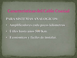 PARA SISTEMAS ANALOGICOS:
• Amplificadores cada pocos kilómetros
• Útiles hasta unos 500 Km.
• Económicos y fáciles de instalar.
 