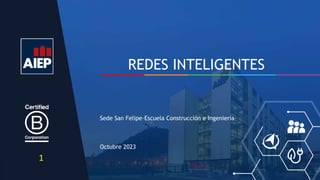 REDES INTELIGENTES
Octubre 2023
Sede San Felipe–Escuela Construcción e Ingeniería–
1
 