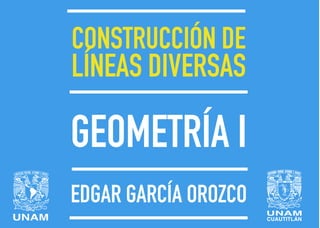 CONSTRUCCIÓN DE
LÍNEAS DIVERSAS
GEOMETRÍA I
EDGAR GARCÍA OROZCO
 