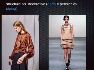 structural vs. decorative (darts = pensler vs.
piping)
 