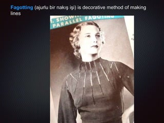 Fagotting (ajurlu bir nakış işi) is decorative method of making
lines
 