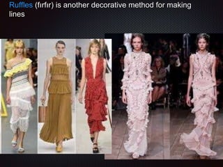 Ruffles (fırfır) is another decorative method for making
lines
 