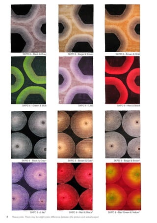 LINEA SHAGGY
C O L L E C T I O N 2 0 1 3 - 2 0 1 4
4 Please note: There may be slight color difference between the picture and actual carpet. “#” refers to new design. “
*“ refers to dicontinued design
SKPD 8 - Black & Grey
SKPD 8 - Green & Blue
SKPD 9 - Black & Grey*
SKPD 9 - Lilac*
SKPD 8 - Lilac
SKPD 9 - Brown & Gold*
SKPD 9 - Red & Black*
SKPD 8 - Brown & Gold
SKPD 8 - Red & Black
SKPD 9 - Beige & Brown*
SKPD 9 - Red Green & Yellow*
SKPD 8 - Beige & Brown
 