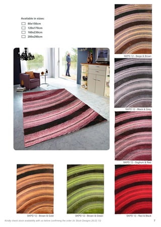 7Kindly check stock availability with us before confirming the order (In Stock Designs 28.02.13)
SKPD 12 - Beige & Brown
SKPD 12 - Brown & Green
SKPD 12 - Black & Grey
SKPD 12 - Soghum & Red
SKPD 12 - Red & BlackSKPD 12 - Brown & Gold
Available in sizes:
	 80x150cm
	120x170cm
	160x230cm			
	200x290cm
 