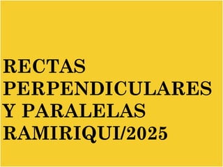 RECTAS
PERPENDICULARES
Y PARALELAS
RAMIRIQUI/2025
 