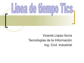 Vicente López Iturra
Tecnologías de la Información
Ing. Civil. Industrial
 