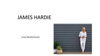 JAMES HARDIE
Linea Weatherboard
 