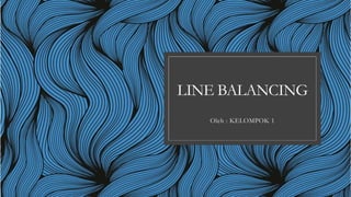 LINE BALANCING
Oleh : KELOMPOK 1
 