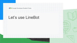 Let’s use LineBot
 