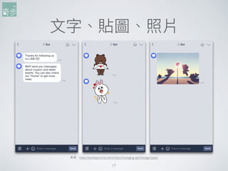 ⽂文字、貼圖、照片
17
來來源：https://developers.line.me/en/docs/messaging-api/message-types/
 