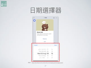 ⽇日期選擇器
27
來來源：https://developers.line.me/en/docs/messaging-api/message-types/
 