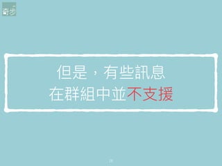 但是，有些訊息
在群組中並不⽀支援
28
 