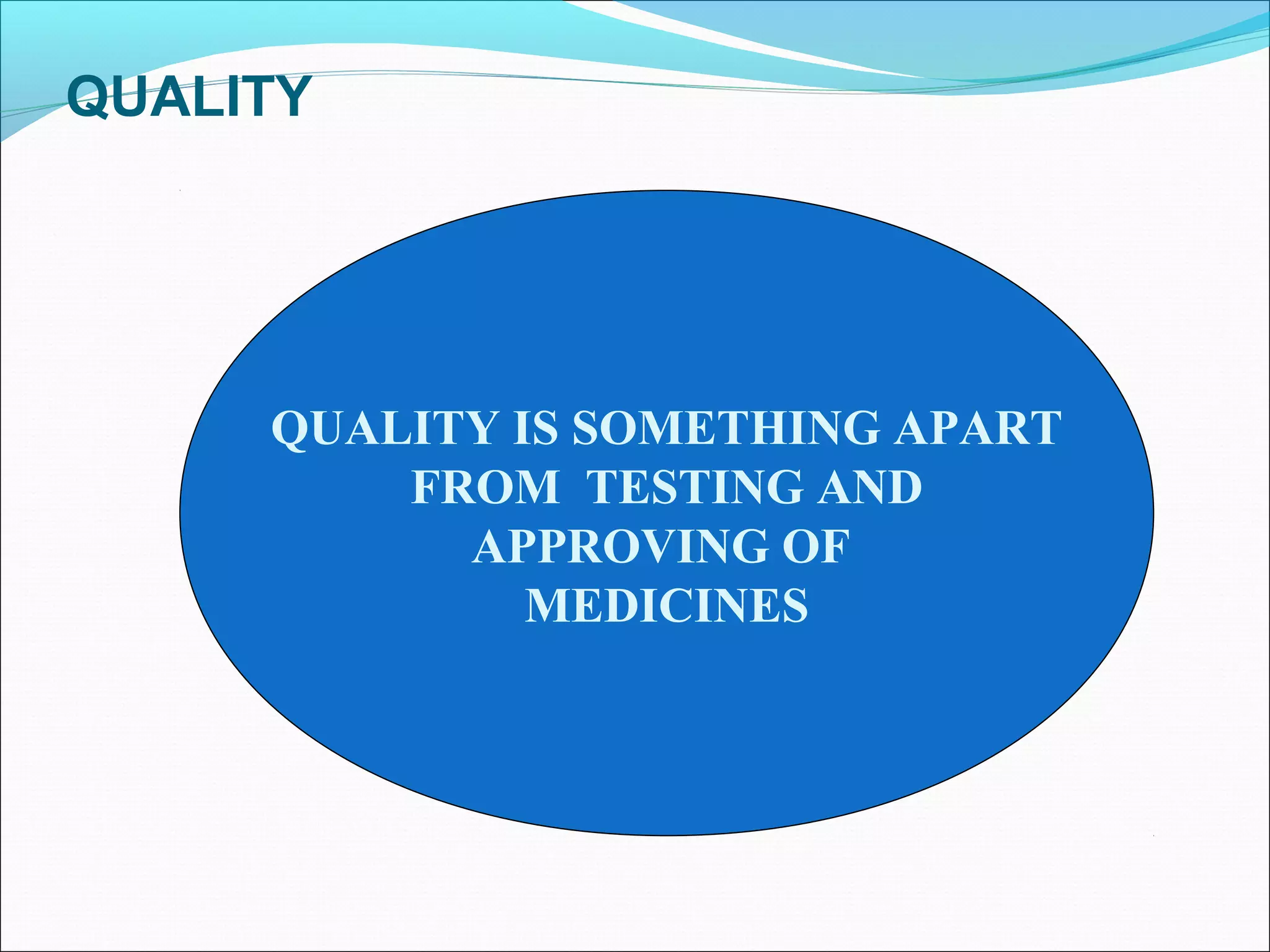 QUALITY

QUALITY IS SOMETHING APART
FROM TESTING AND
APPROVING OF
MEDICINES

 