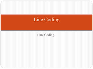 Line Coding
Line Coding
 