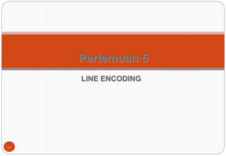LINE ENCODING
4.1
Pertemuan 5
 