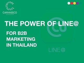 THE POWER OF LINE@
FOR B2B
MARKETING
IN THAILAND
 